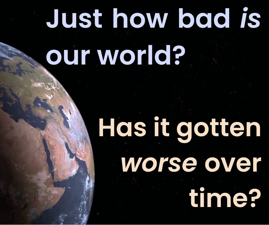Just how bad is our world