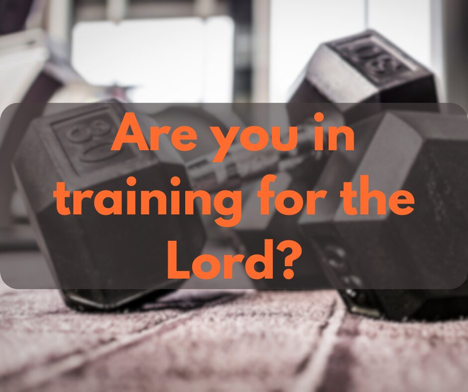 Are you in training for the Lord
