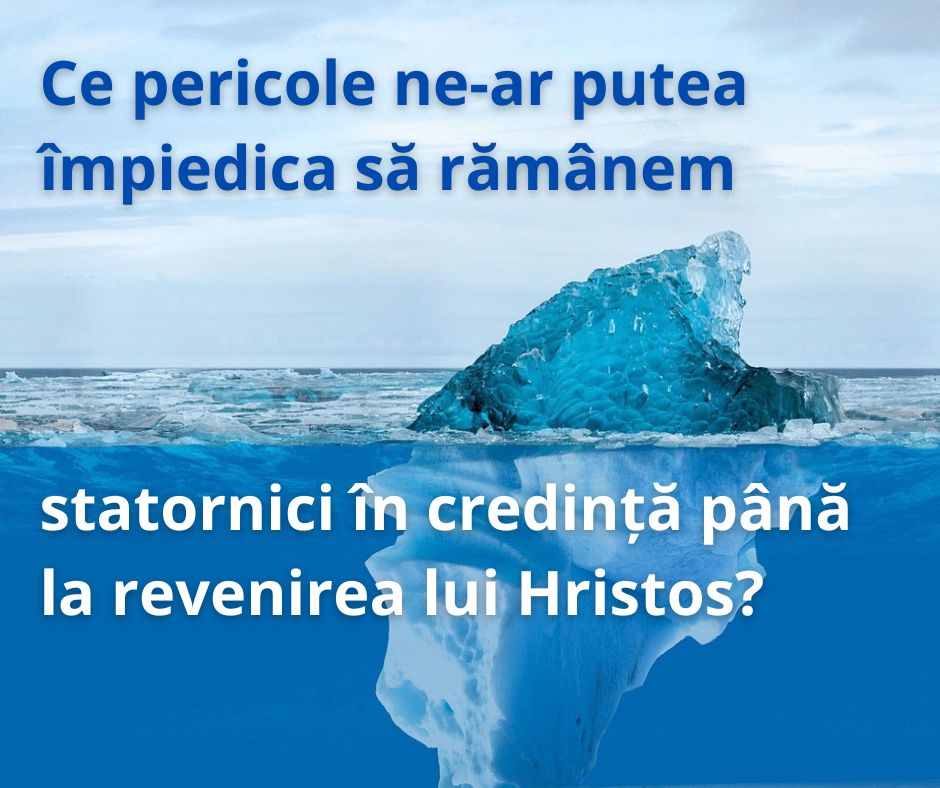 De ce anume avem nevoie ca să rămânem statornici în credință până la venirea lui Hristos?