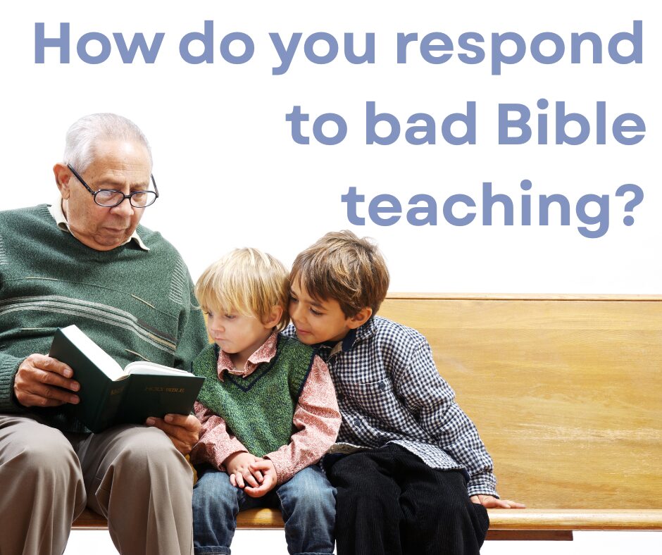 How do you respond to bad Bible teaching