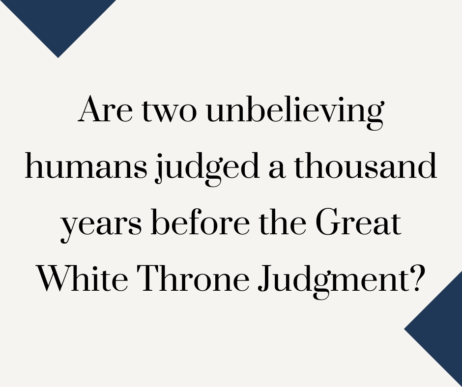 Are two unbelieving humans judged a thousand years before the Great White Throne Judgment