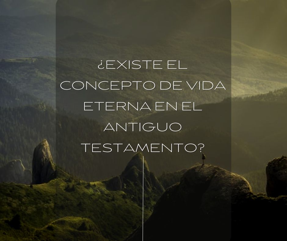 ¿Existe el concepto de vida eterna en el Antiguo Testamento