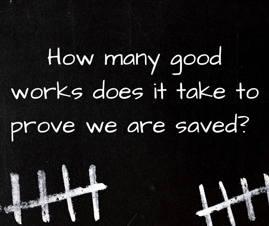 How many good works might prove we are saved