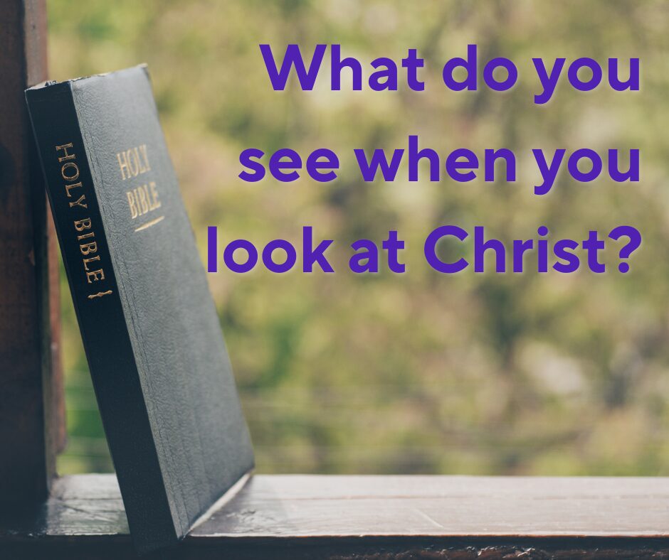 What do you see when you look at Christ