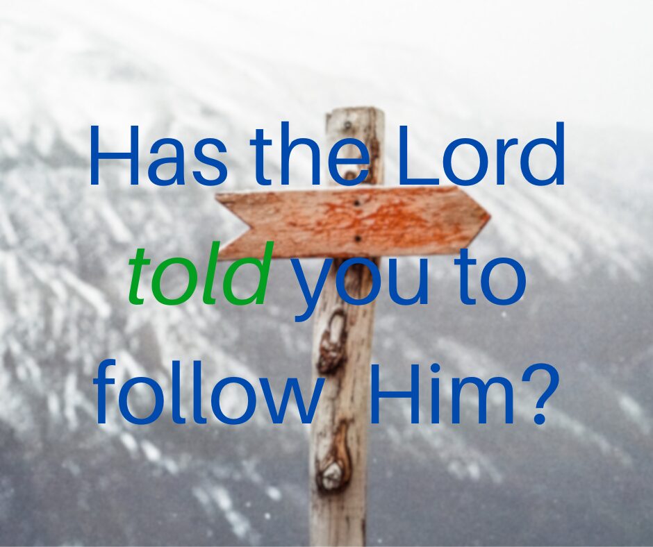 Has the Lord told you to follow Him