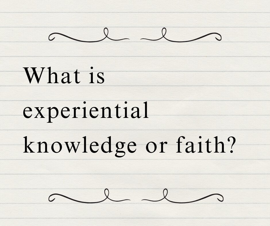 What is Experiential knowledge or faith