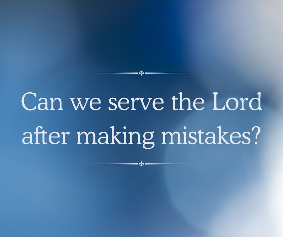Can we serve the Lord after making mistakes