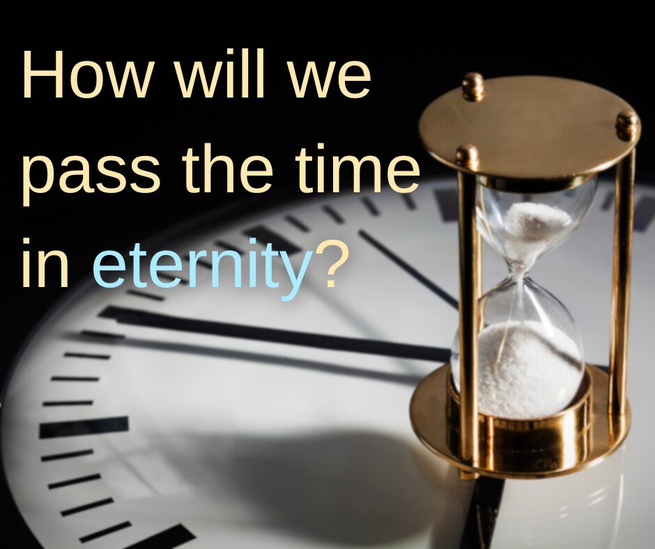 How will we pass the time in eternity