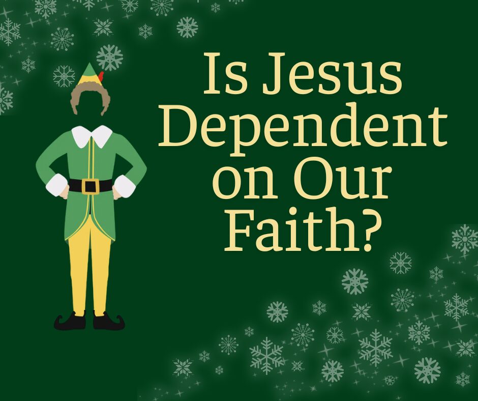 Is Jesus Dependent on Our Faith