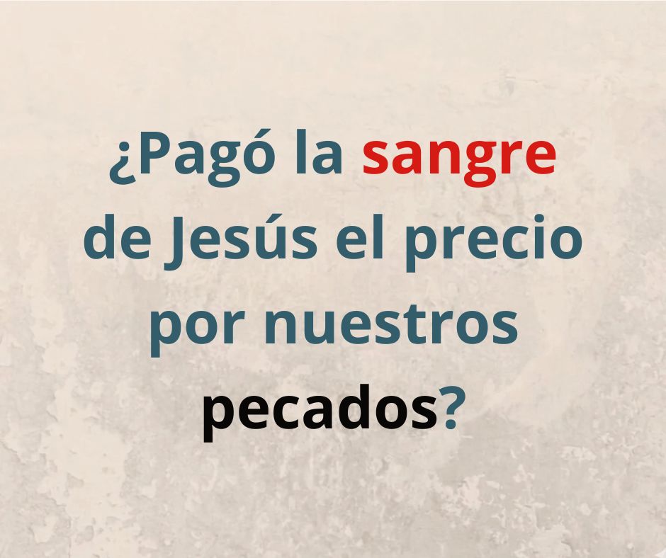¿Pagó Jesús la pena por nuestros pecados? Parte 1