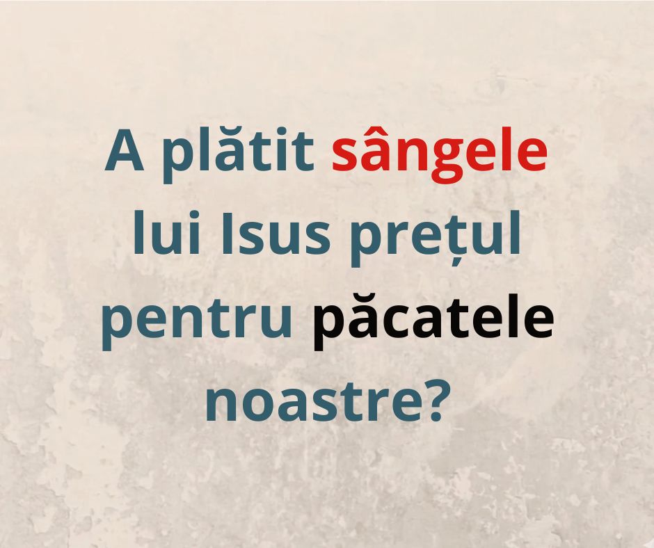 A plătit Isus pedeapsa pentru păcatele noastre? Partea 1