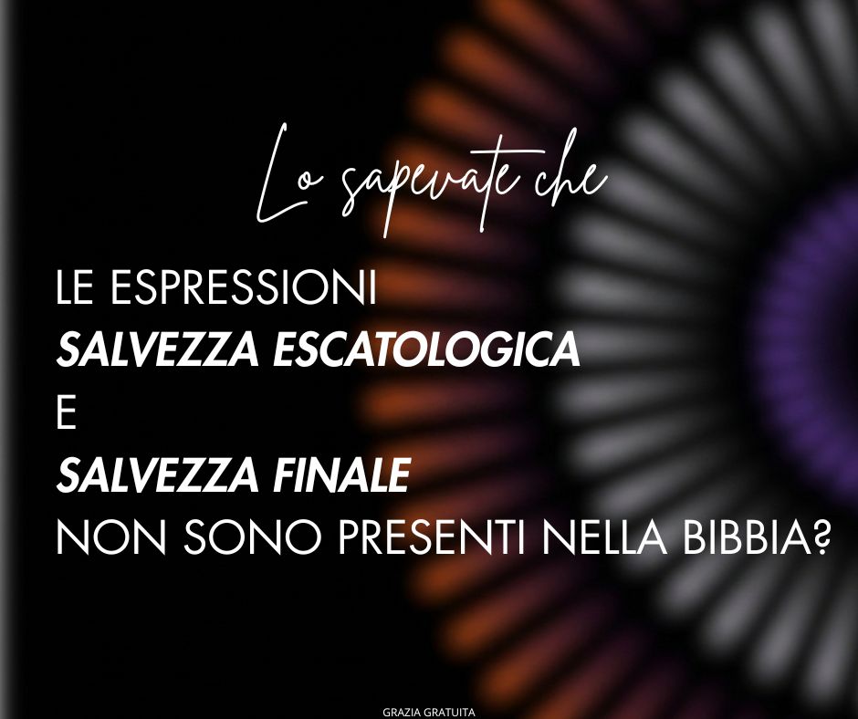 Che cos’è la salvezza escatologica? E voi ne siete in possesso?